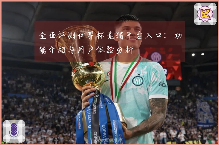 全面评测世界杯竞猜平台入口：功能介绍与用户体验分析